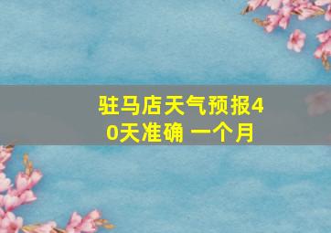 驻马店天气预报40天准确 一个月